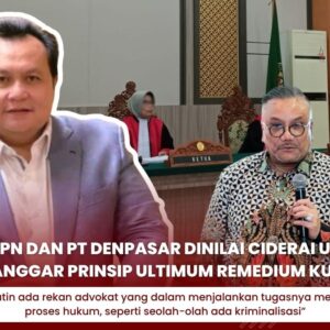 Putusan PN dan PT Denpasar Dinilai Ciderai UU Advokat dan Langgar Prinsip Ultimum Remedium KUHP Baru