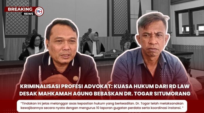 Kriminalisasi Profesi Advokat: Kuasa Hukum dari RD LAW Desak Mahkamah Agung Bebaskan Dr. Togar Situmorang