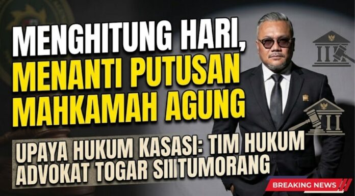 MENGHITUNG HARI, MENANTI PUTUSAN MAHKAMAH AGUNG: UPAYA HUKUM KASASI YANG DIAJUKAN TIM HUKUM ADVOKAT TOGAR SITUMORANG